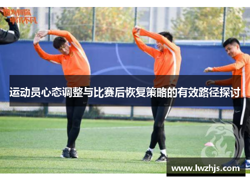 运动员心态调整与比赛后恢复策略的有效路径探讨